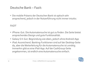 Deutsche	
  Bank	
  –	
  Fazit:	
  

     •  Die	
  mobile	
  Präsenz	
  der	
  Deutschen	
  Bank	
  ist	
  optisch	
  seh...