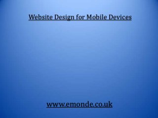 Website Design for Mobile Devices




     www.emonde.co.uk
 