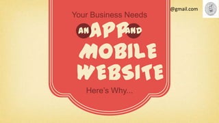 Firehotseo@gmail.com
Your Business Needs

  APP
 an  and

 MOBILE
 WEBSITE
   Here’s Why...
 