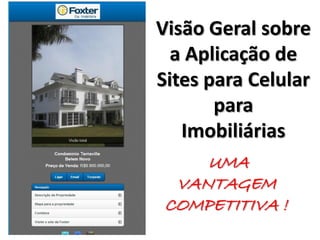Visão Geral sobre
a Aplicação de
Sites para Celular
para
Imobiliárias
UMA
VANTAGEM
COMPETITIVA !

 