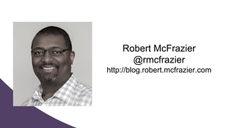 Robert McFrazier
@rmcfrazier
http://blog.robert.mcfrazier.com
 