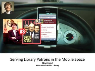 Serving Library Patrons in the Mobile Space Steve Butzel Portsmouth Public Library 