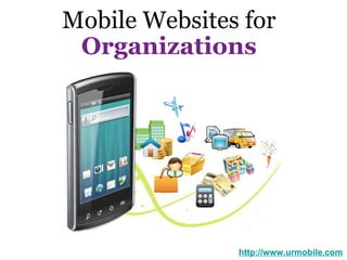 Mobile Websites for   Organizations   http://www.urmobile.com 