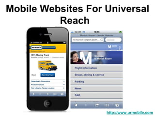 Mobile Websites For Universal Reach   http://www.urmobile.com 