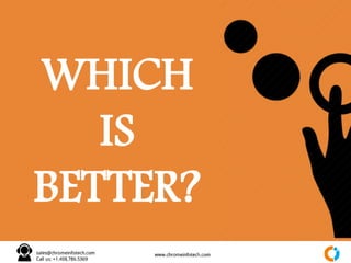 WHICH
IS
BETTER?
 