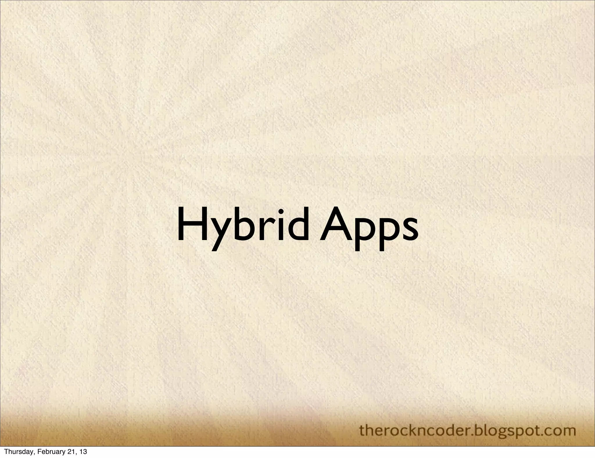 Hybrid Apps



Thursday, February 21, 13
 