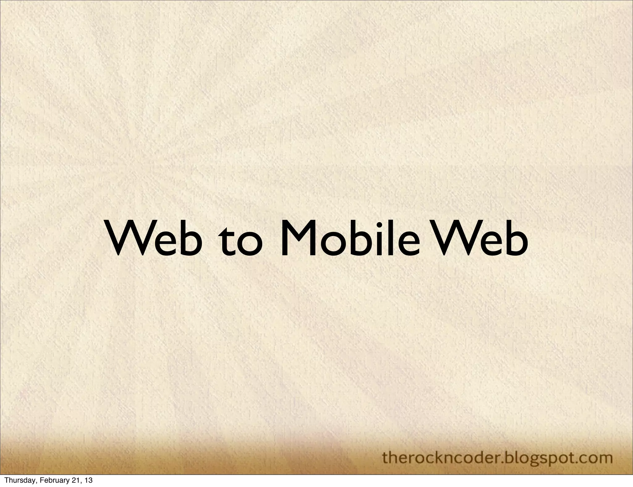 Web to Mobile Web



Thursday, February 21, 13
 