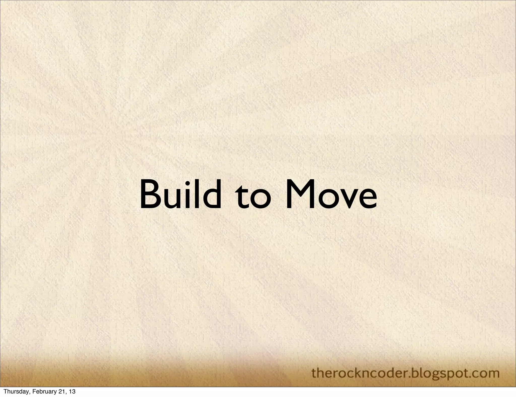 Build to Move



Thursday, February 21, 13
 