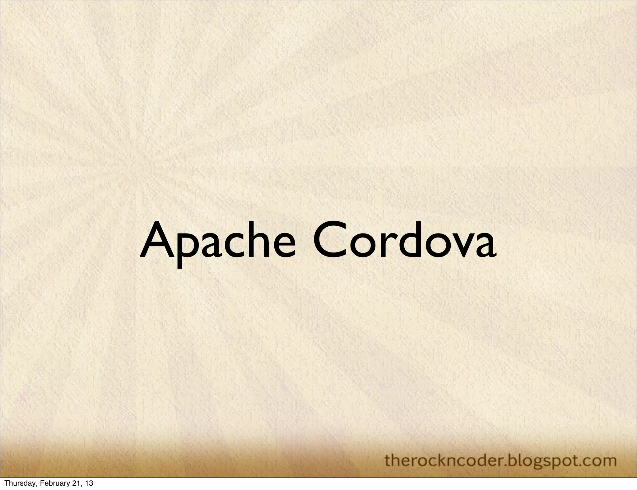 Apache Cordova



Thursday, February 21, 13
 