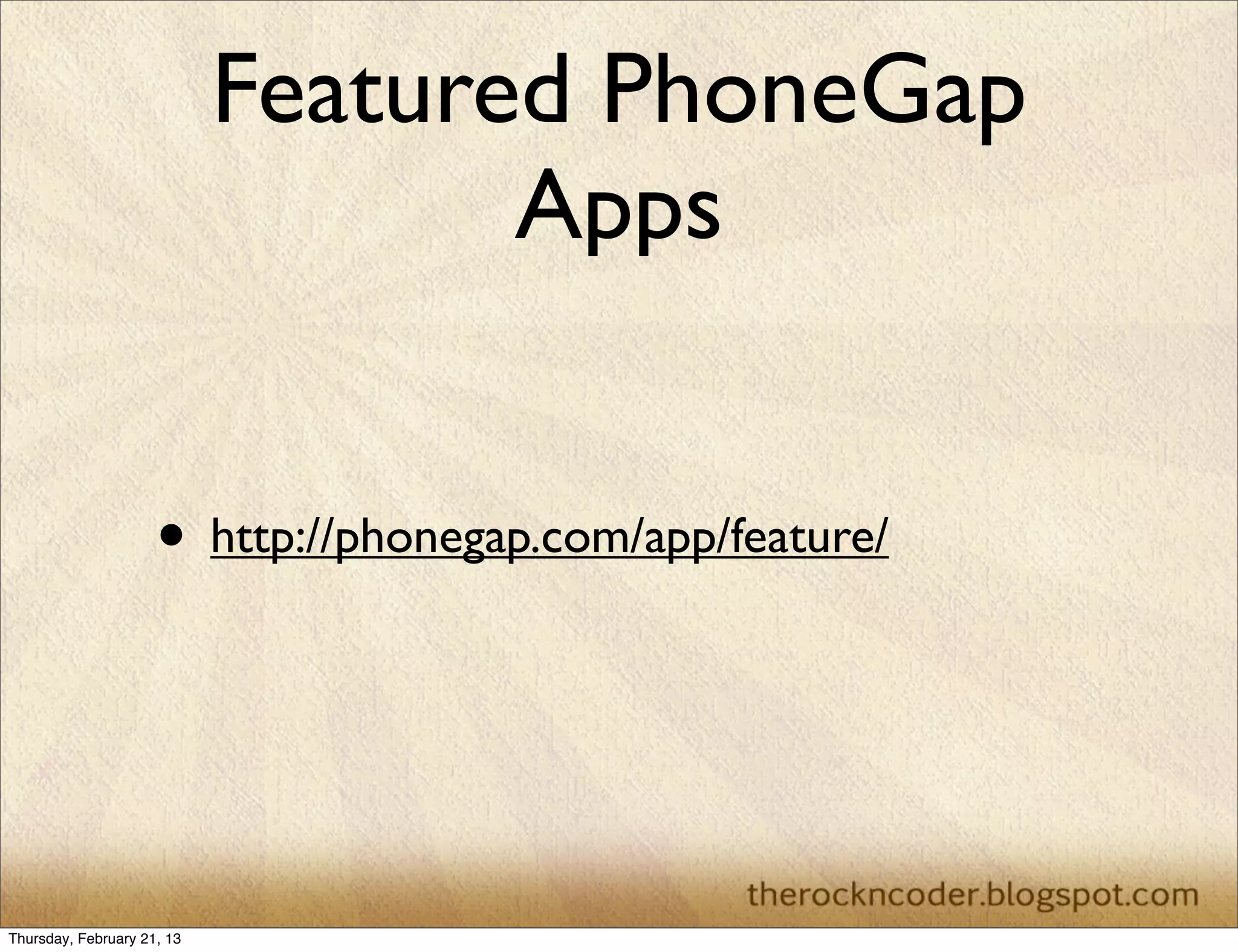 Featured PhoneGap
                                   Apps


                     • http://phonegap.com/app/feature/



Thursday, February 21, 13
 