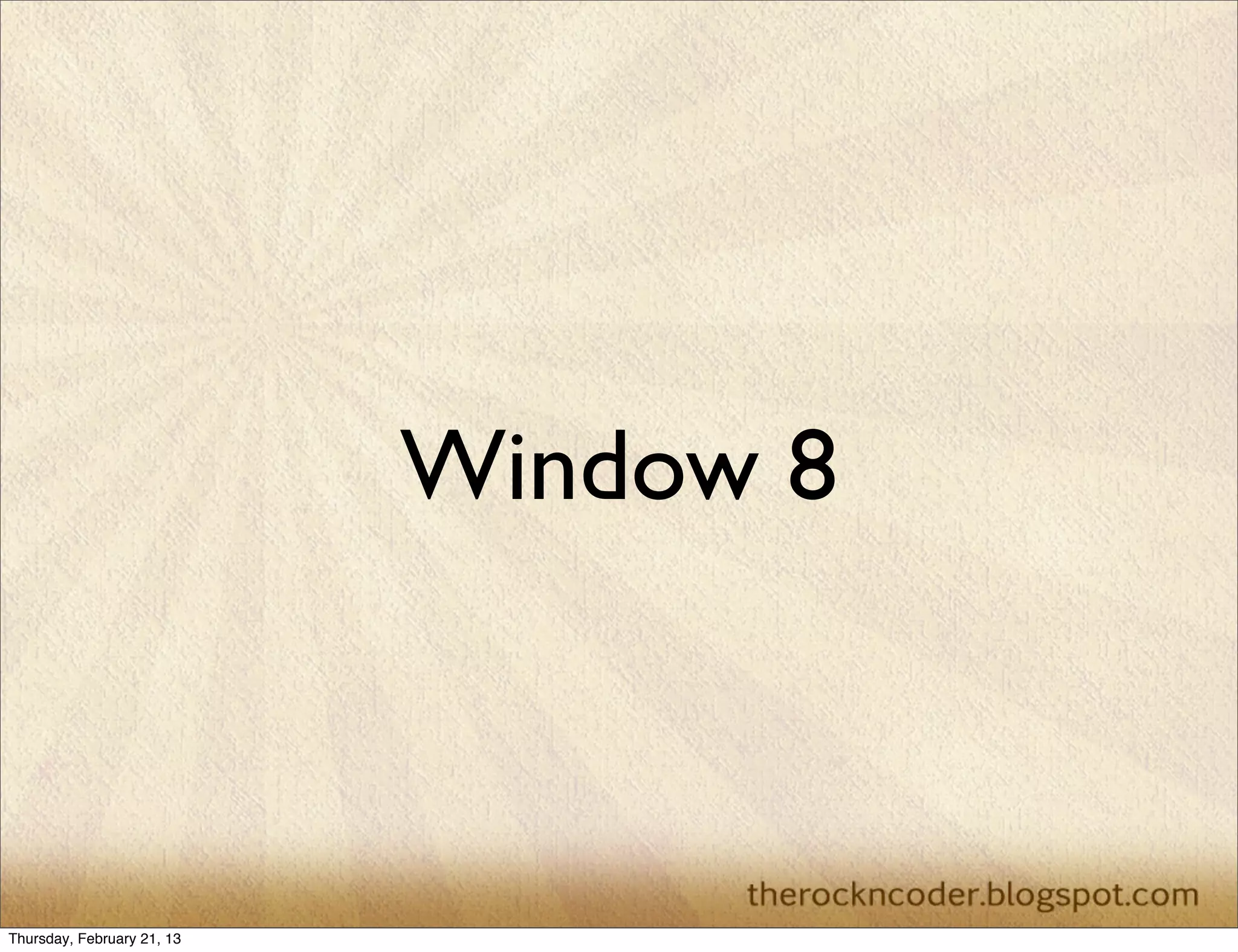 Window 8



Thursday, February 21, 13
 