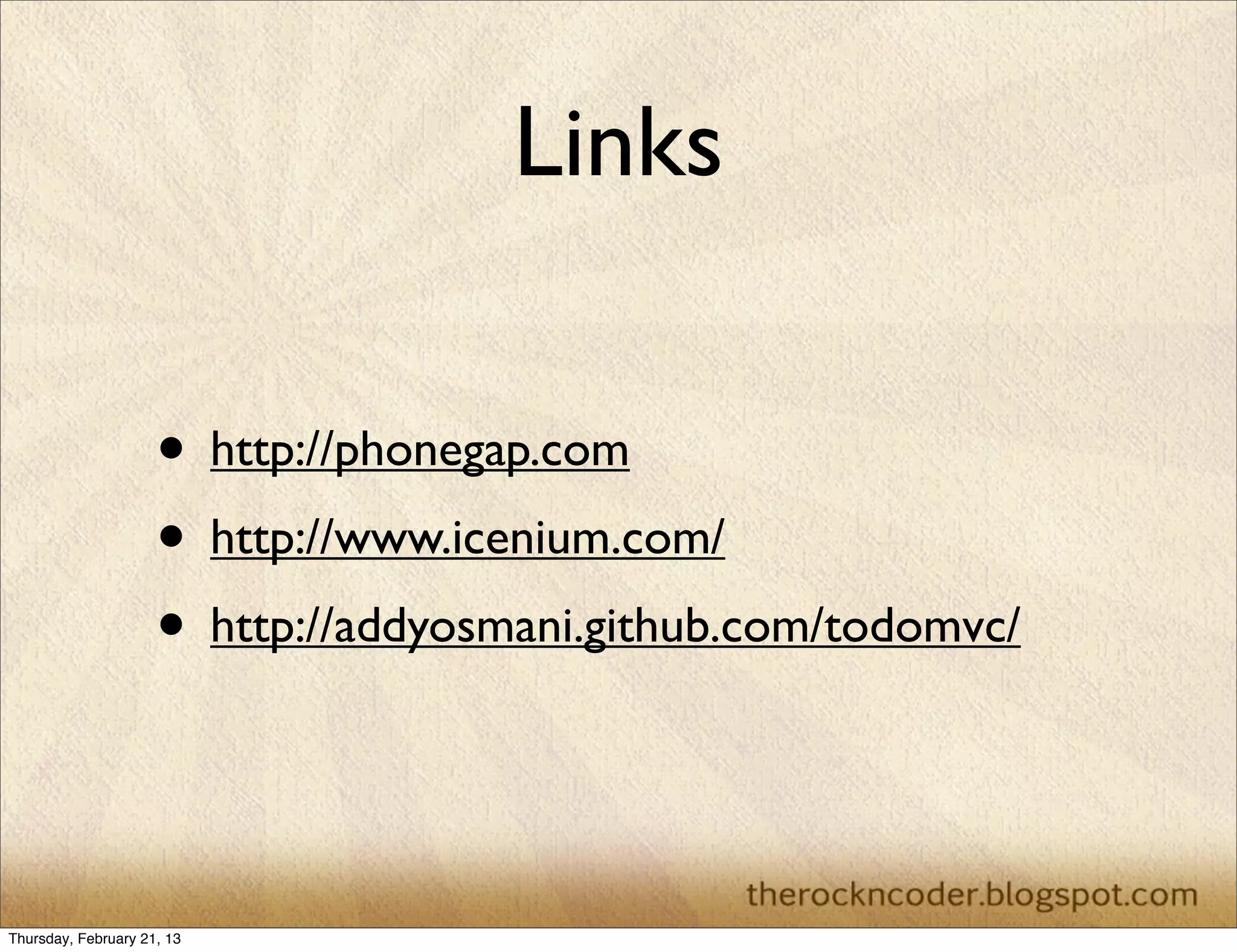 Links

                     • http://phonegap.com
                     • http://www.icenium.com/
                     • http://addyosmani.github.com/todomvc/


Thursday, February 21, 13
 