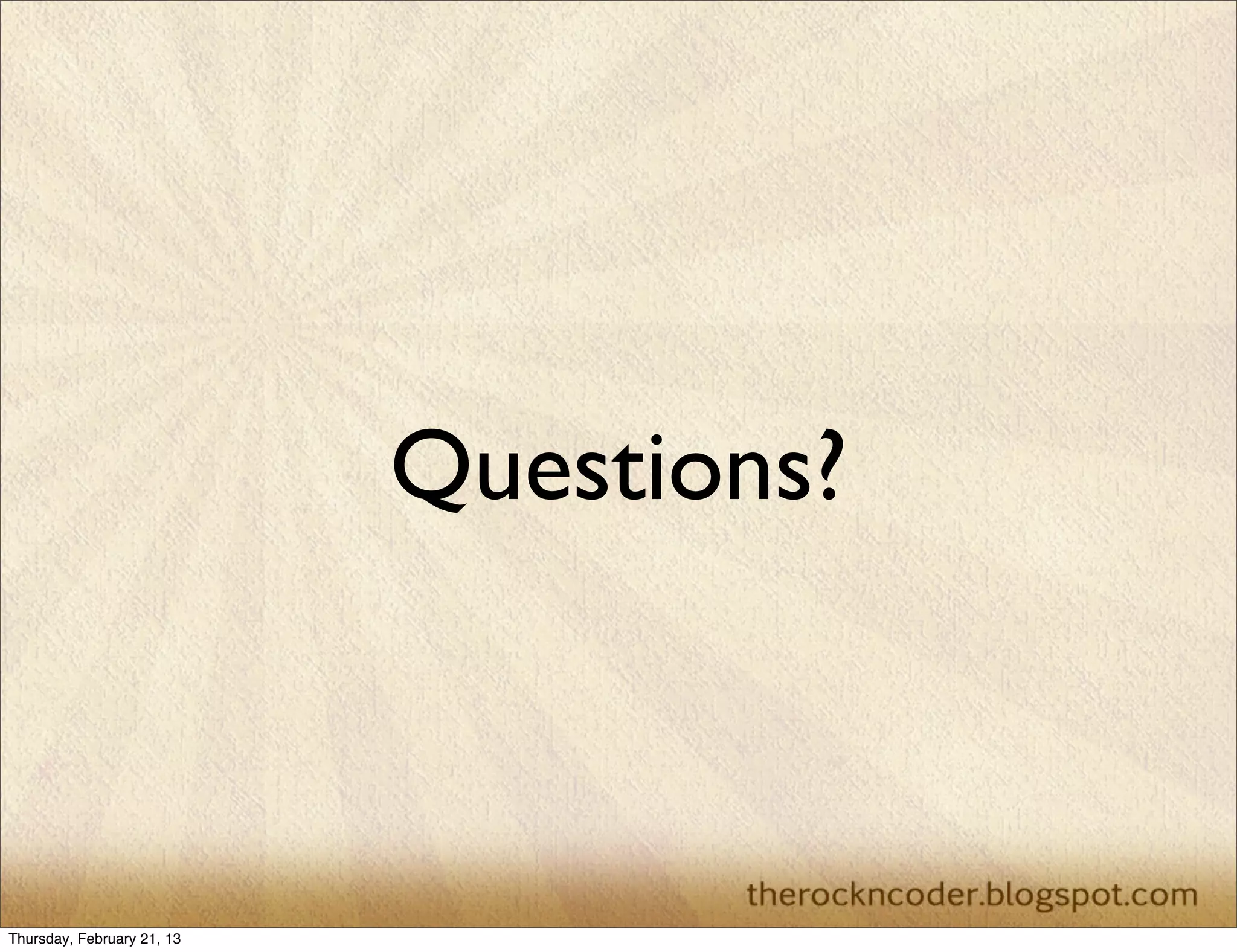 Questions?



Thursday, February 21, 13
 