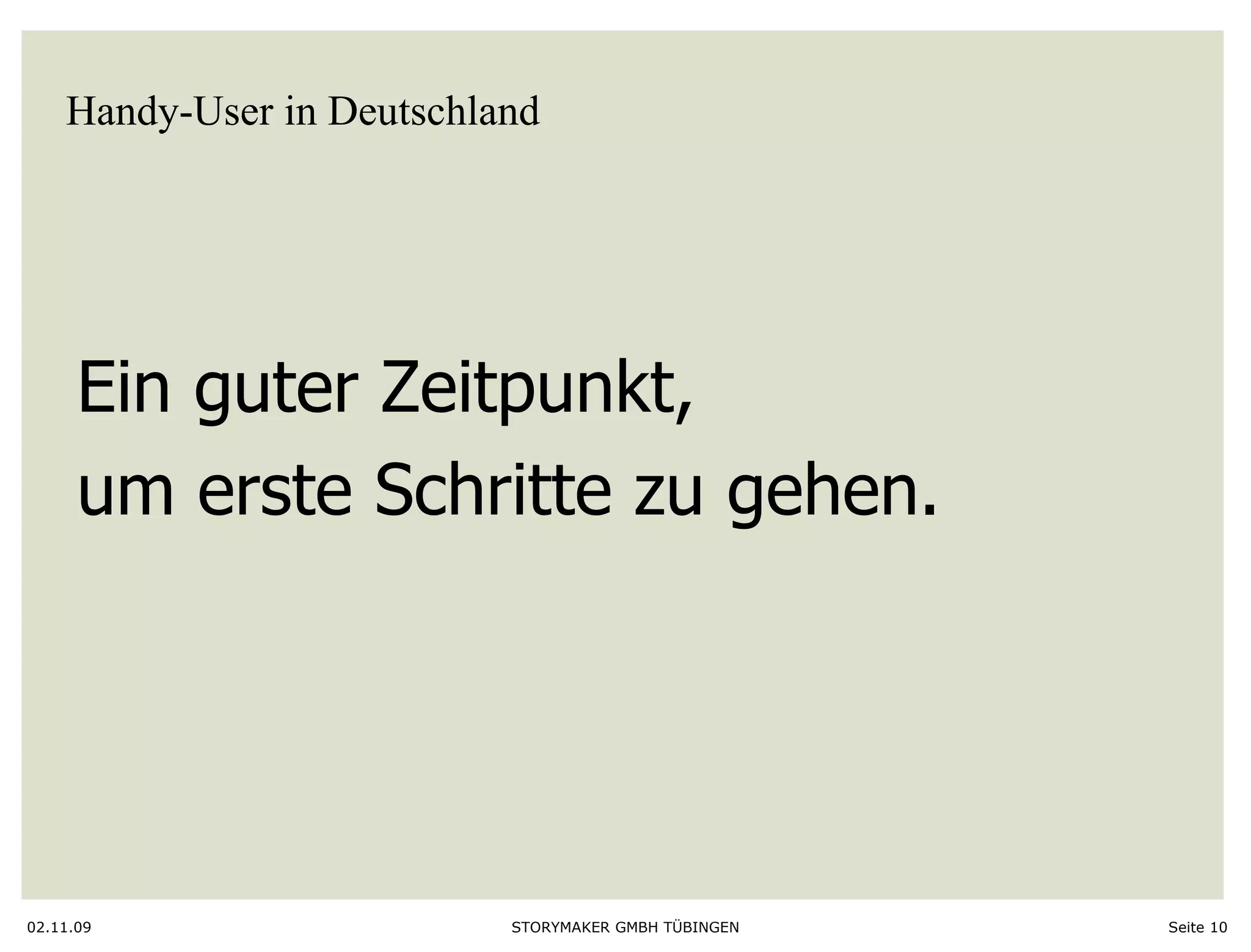 Handy-User in Deutschland 02.11.09 Seite  Ein guter Zeitpunkt,  um erste Schritte zu gehen.  