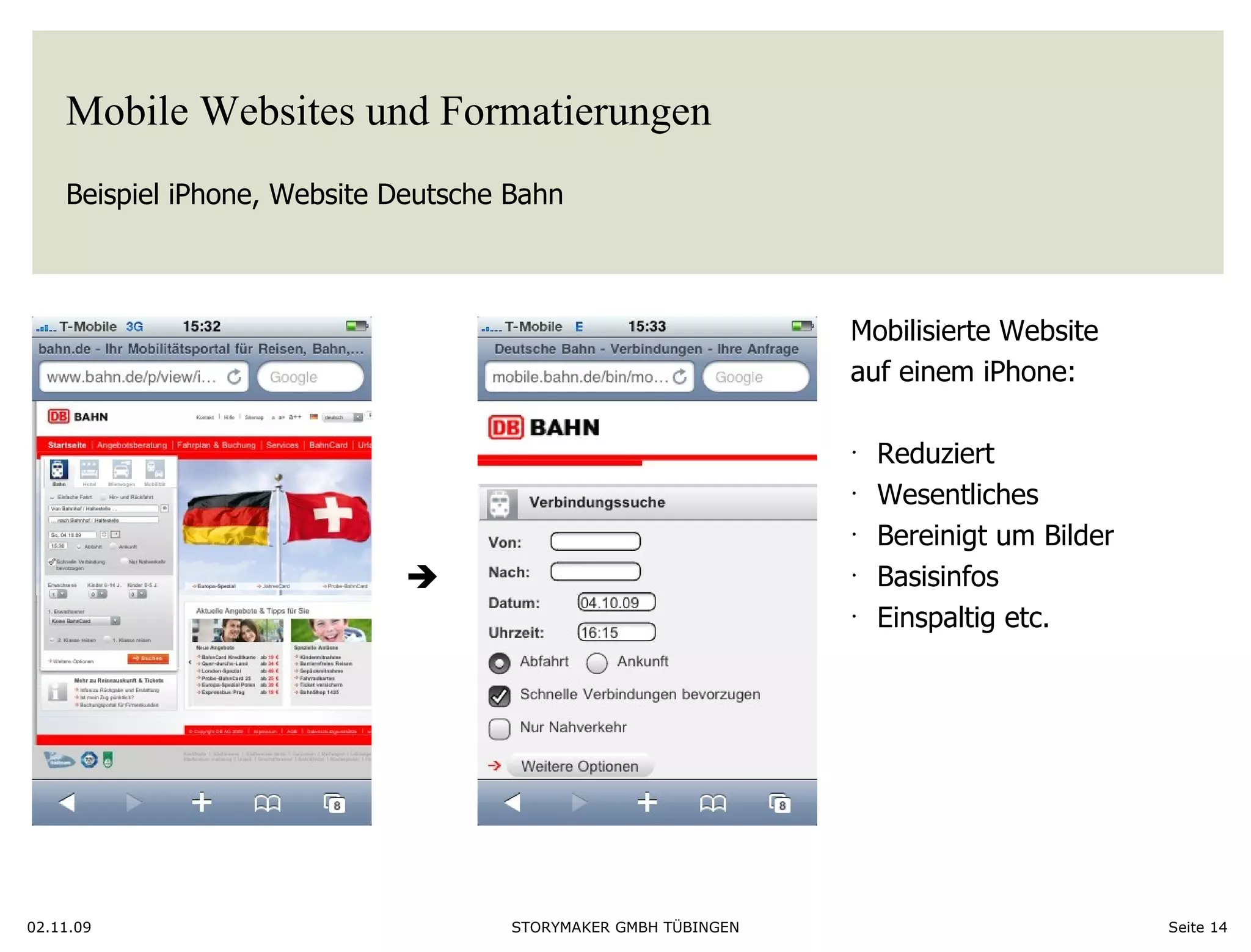 Mobile Websites und Formatierungen Beispiel iPhone, Website Deutsche Bahn 02.11.09 Seite   Mobilisierte Website  auf einem iPhone: Reduziert Wesentliches Bereinigt um Bilder Basisinfos Einspaltig etc.   
