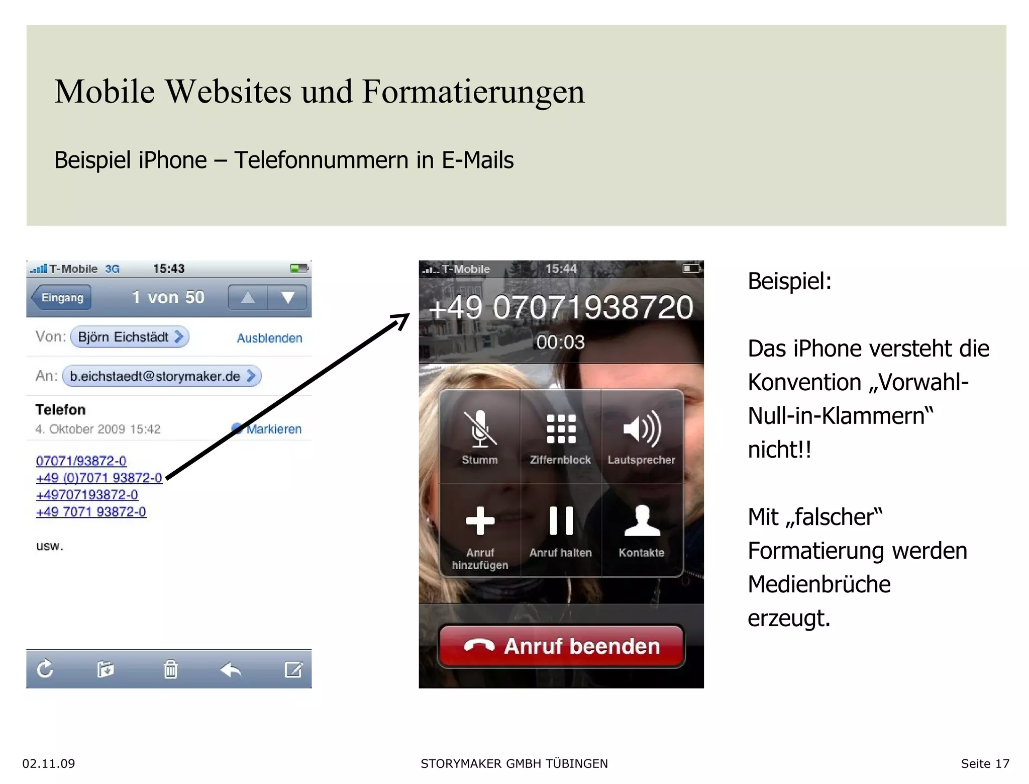 Mobile Websites und Formatierungen Beispiel iPhone – Telefonnummern in E-Mails 02.11.09 Seite  Beispiel: Das iPhone versteht die  Konvention „Vorwahl- Null-in-Klammern“ nicht!! Mit „falscher“  Formatierung werden Medienbrüche erzeugt.  