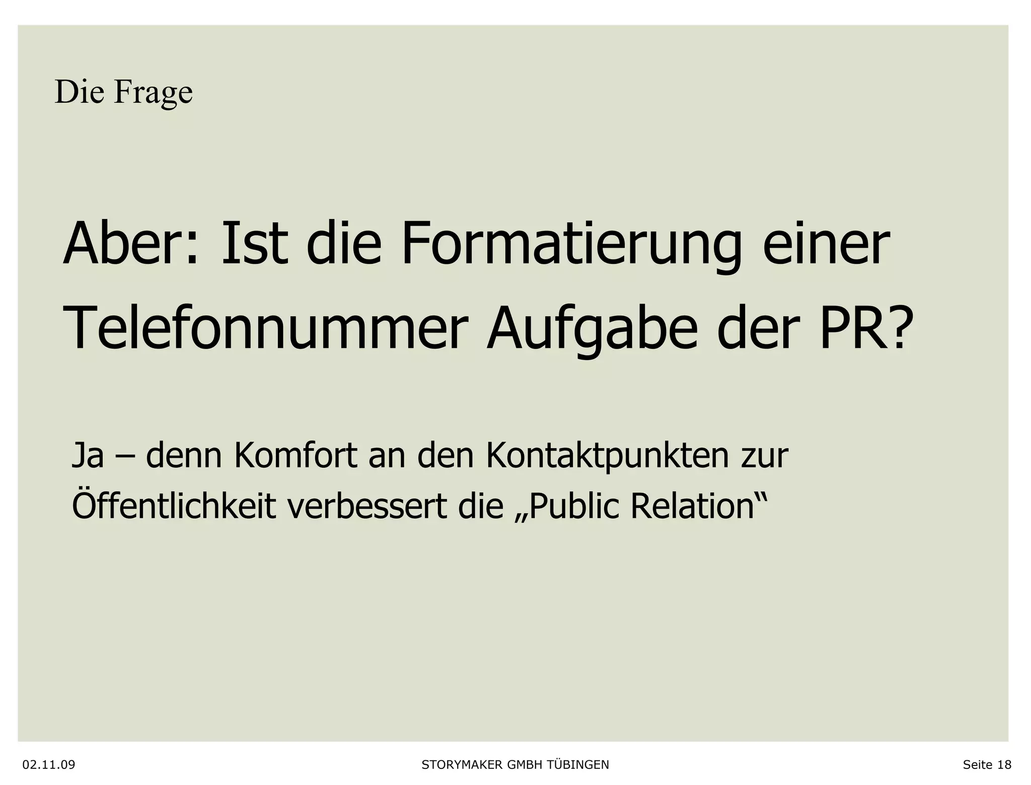 Die Frage 02.11.09 Seite  Aber: Ist die Formatierung einer Telefonnummer Aufgabe der PR?  Ja – denn Komfort an den Kontaktpunkten zur  Öffentlichkeit verbessert die „Public Relation“  