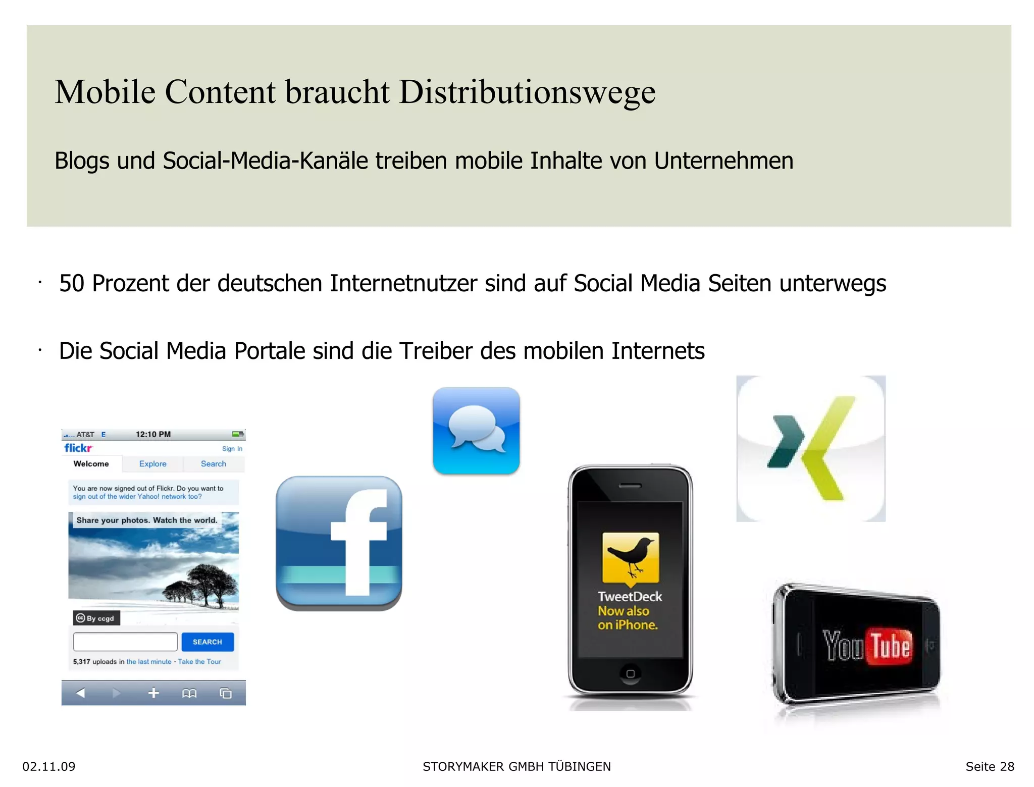 Mobile Content braucht Distributionswege Blogs und Social-Media-Kanäle treiben mobile Inhalte von Unternehmen 02.11.09 Seite  50 Prozent der deutschen Internetnutzer sind auf Social Media Seiten unterwegs Die Social Media Portale sind die Treiber des mobilen Internets  