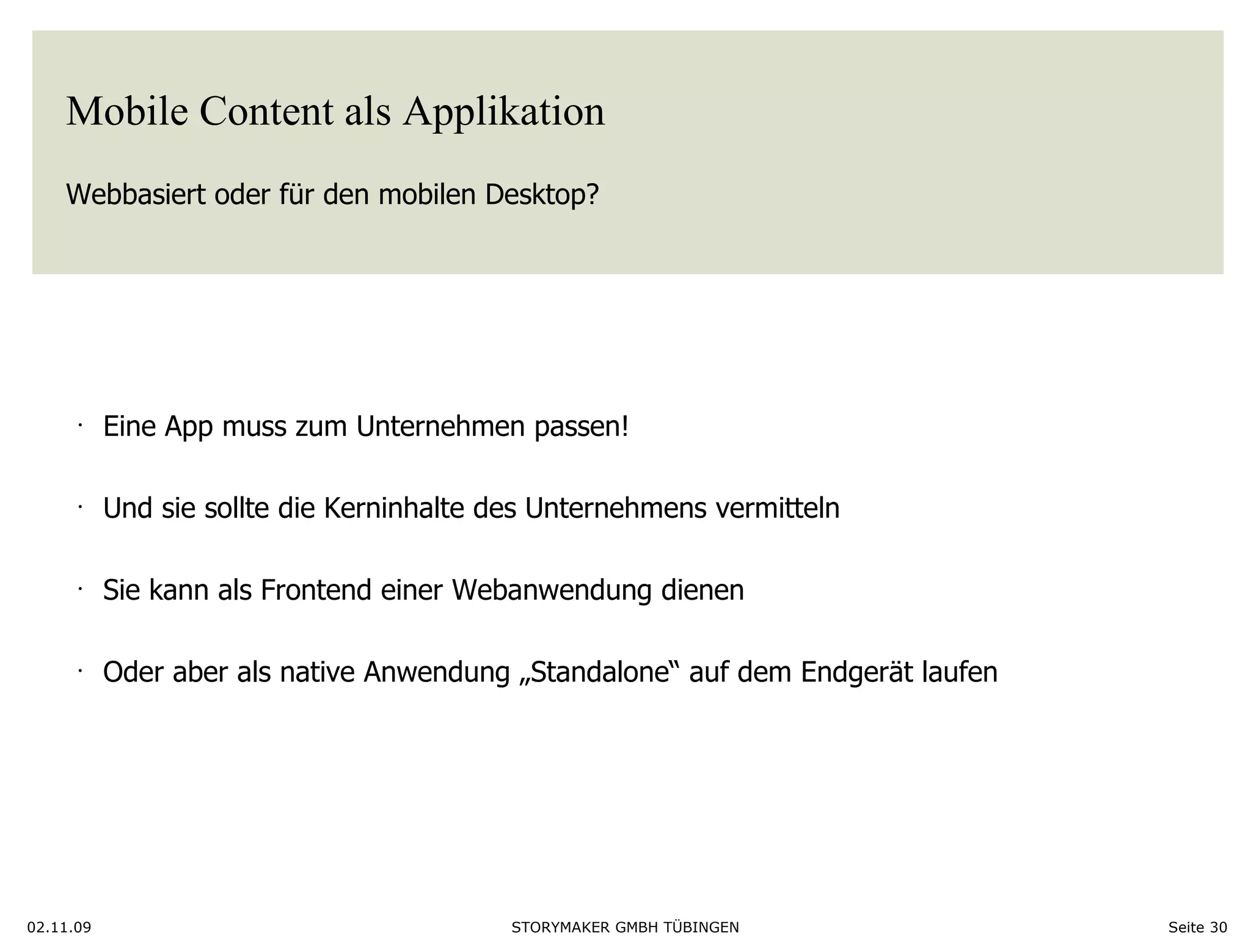 Mobile Content als Applikation Webbasiert oder für den mobilen Desktop?  02.11.09 Seite  Eine App muss zum Unternehmen passen!  Und sie sollte die Kerninhalte des Unternehmens vermitteln Sie kann als Frontend einer Webanwendung dienen Oder aber als native Anwendung „Standalone“ auf dem Endgerät laufen  