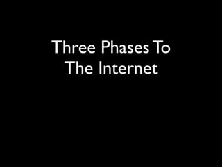Three Phases To
 The Internet
 
