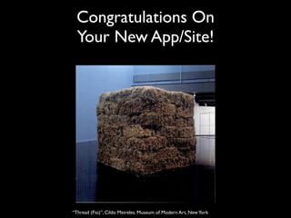 Congratulations On
 Your New App/Site!




“Thread (Fio)”, Cildo Meireles. Museum of Modern Art, New York
 