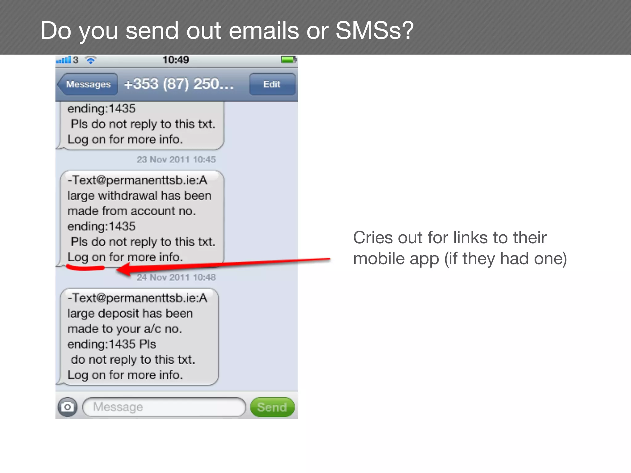 Do you send out emails or SMSs?




                         Cries out for links to their
                         mobile app (if they had one)
 
