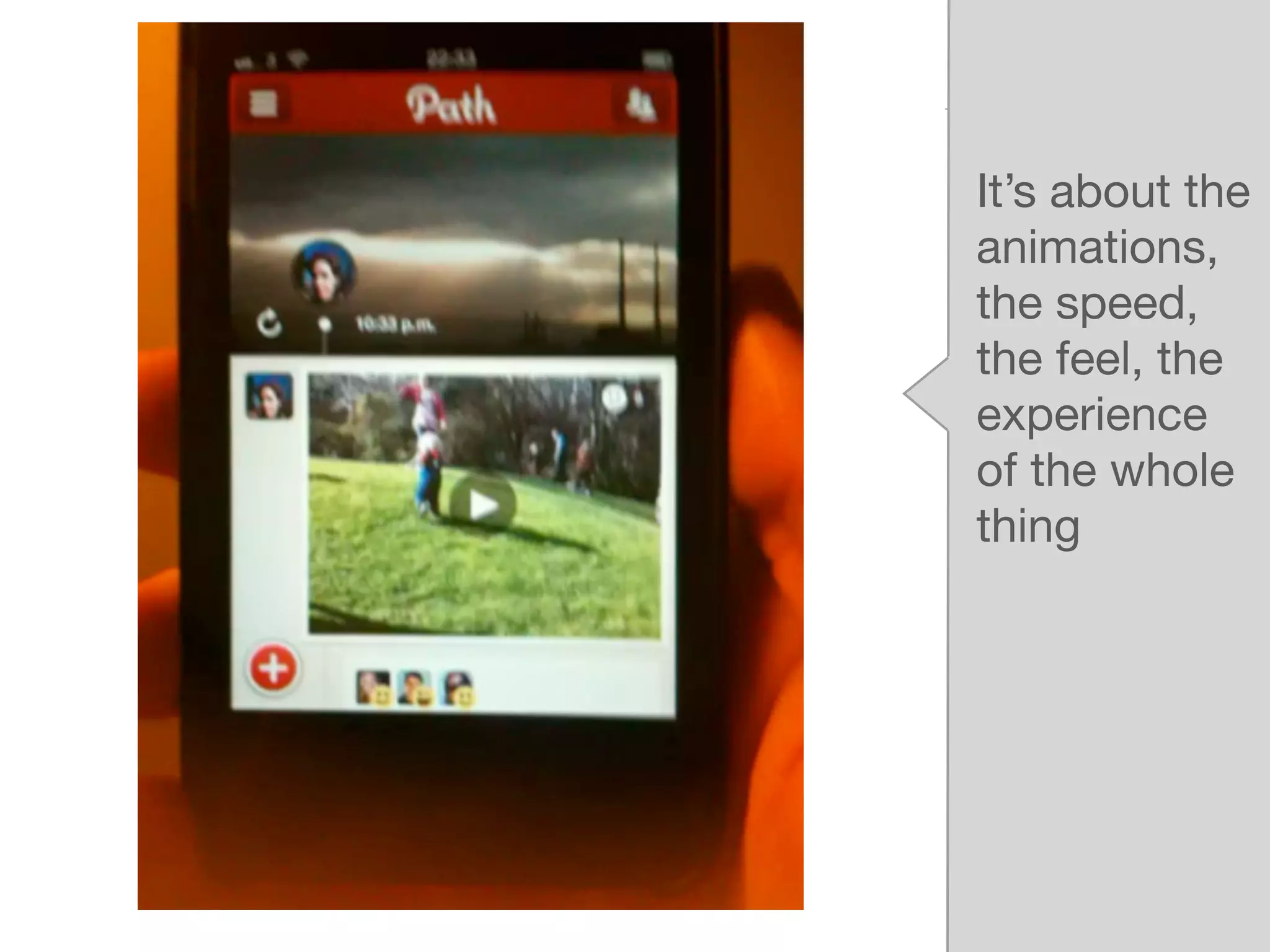 It’s about the
animations,
the speed,
the feel, the
experience
of the whole
thing
 