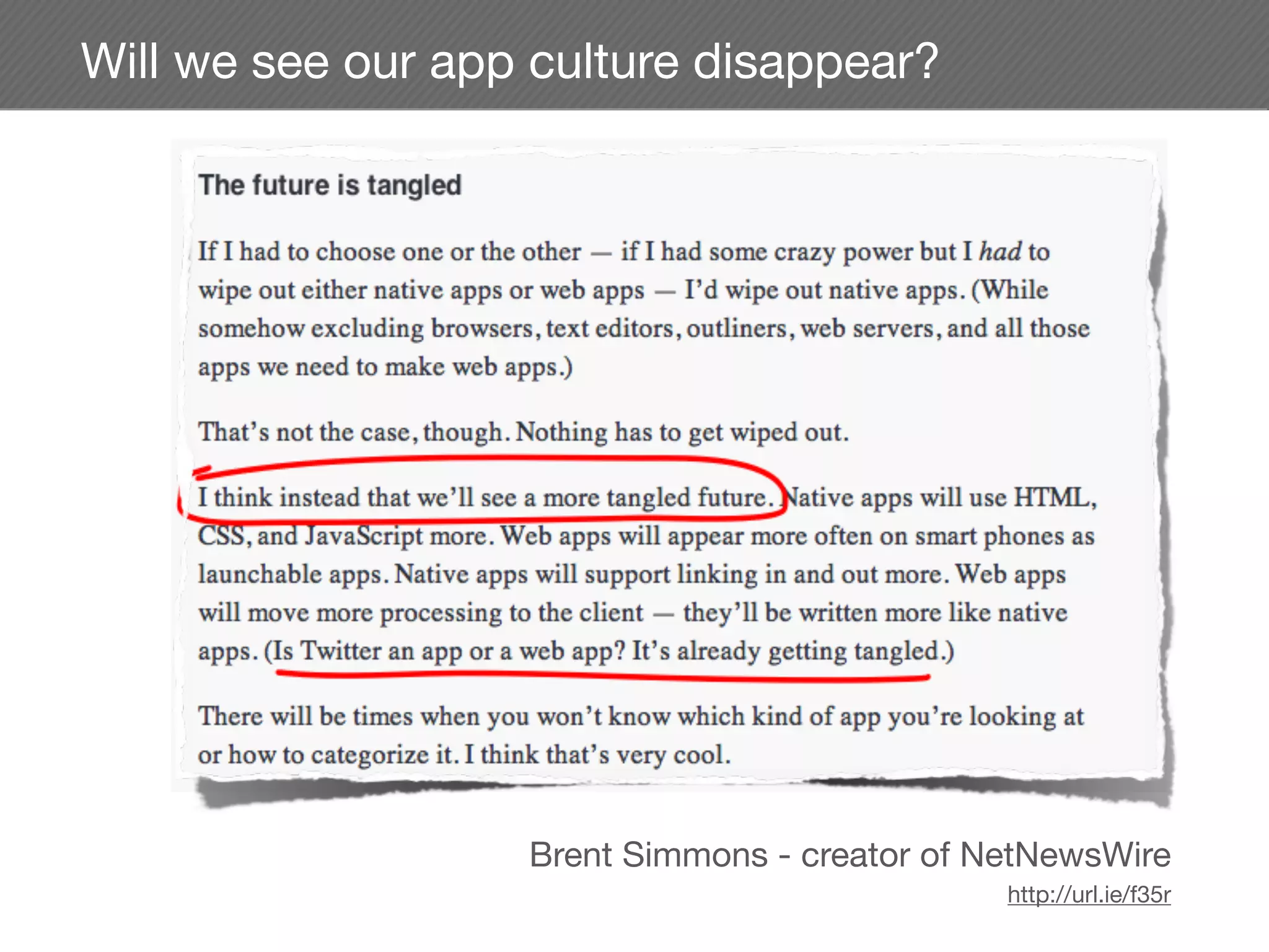 Will we see our app culture disappear?




                   Brent Simmons - creator of NetNewsWire
                                               http://url.ie/f35r
 
