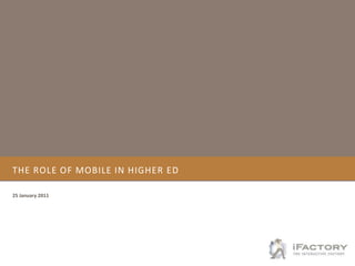 The Role of Mobile in Higher eD 25 January 2011 