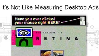 It’s Not Like Measuring Desktop Ads
 