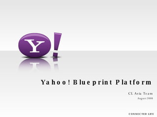 Yahoo! Blueprint Platform CL Asia Team August 2008 