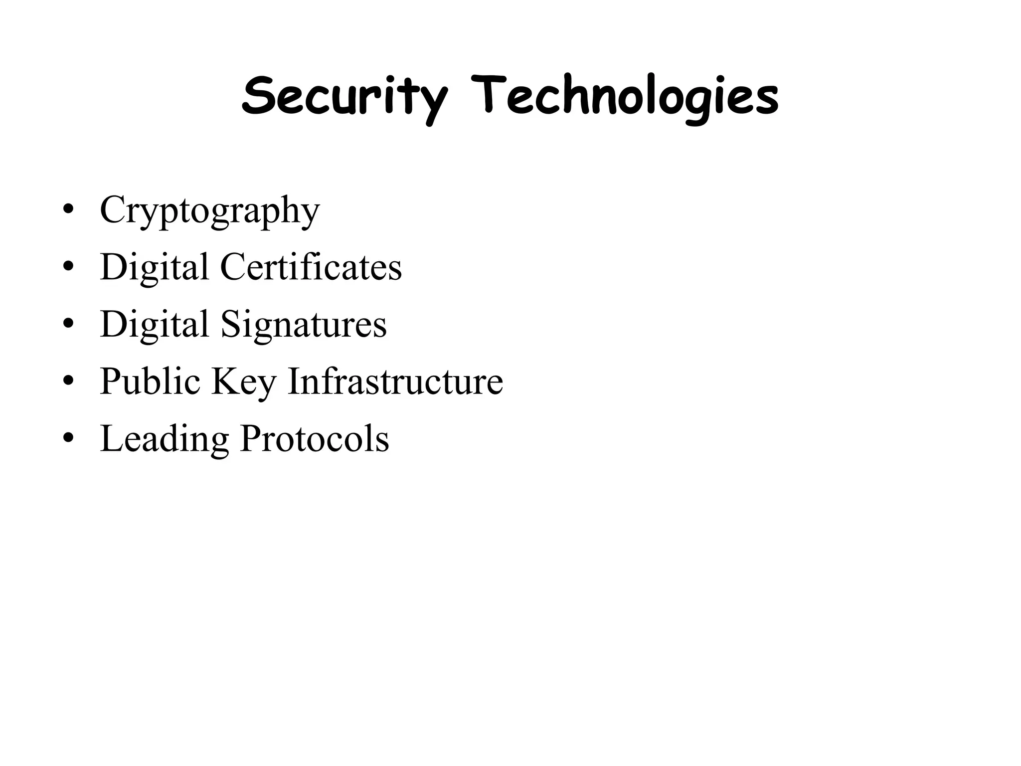 Security Technologies
• Cryptography
• Digital Certificates
• Digital Signatures
• Public Key Infrastructure
• Leading Protocols
 