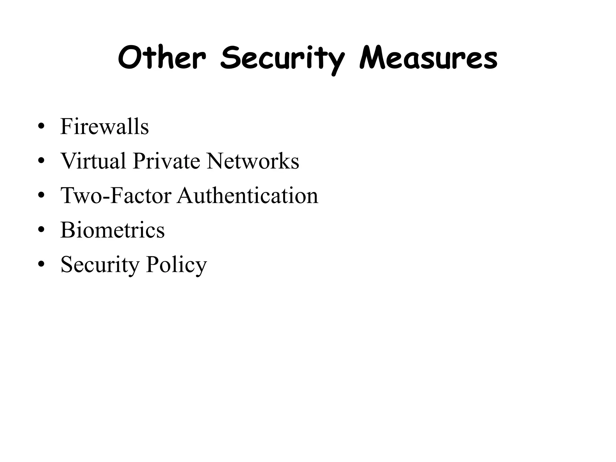 Other Security Measures
• Firewalls
• Virtual Private Networks
• Two-Factor Authentication
• Biometrics
• Security Policy
 