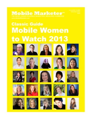 Mobile Women
to Watch 2013
Mobile MarketerTHE NEWS LEADER IN MOBILE MARKETING, MEDIA AND COMMERCE
www.MobileMarketer.com
Classic Guide
A CLASSIC GUIDE
December 2012
$495TM
 