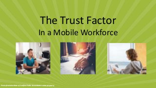Pennsylvania Institute of Certified Public Accountants • www.picpa.org
The Trust Factor
In a Mobile Workforce
 