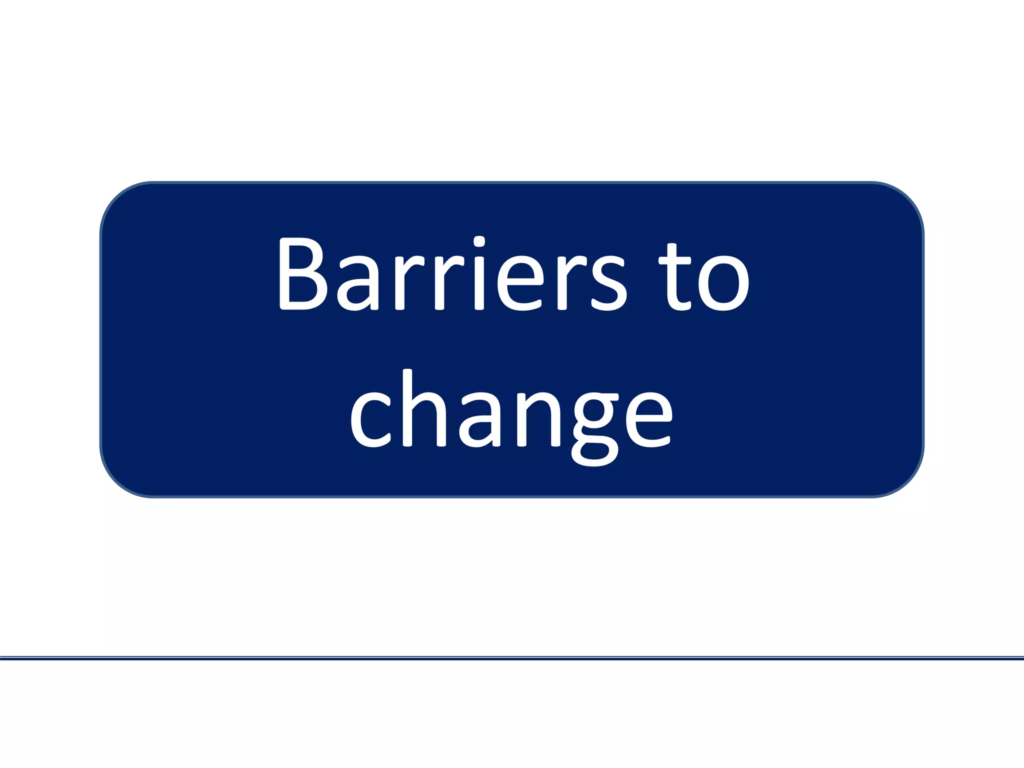 Barriers to
change
 