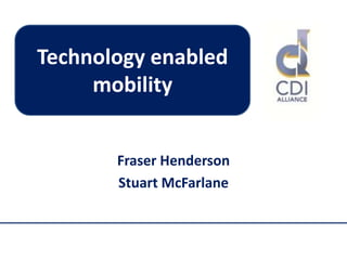 Fraser Henderson
Stuart McFarlane
Technology enabled
mobility
 