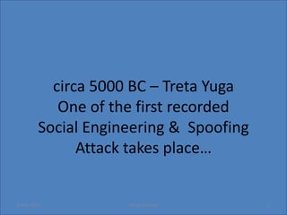 circa 5000 BC – Treta Yuga
            One of the first recorded
         Social Engineering & Spoofing
               Attack takes place…


9 May 2012           Parag Deodhar       2
 