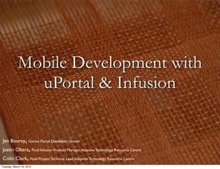 Mobile Development with
              uPortal & Infusion


 Jen Bourey, Genius Portal Developer, Unicon
 Justin Obara, Flu...