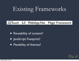 Existing Frameworks
               jQTouch iUI WebApp.Net Magic Framework


                    • Reusability of content?
...