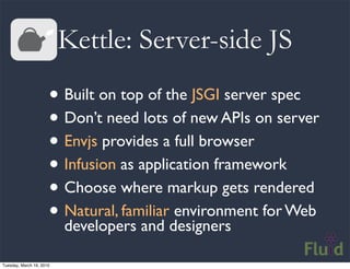 Kettle: Server-side JS
                      • Built on top of the JSGI server spec
                      • Don’t need lot...
