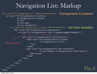 Navigation List: Markup
 <div class="flc-navigationList">                         Component’s Container
     <ul class="fl...