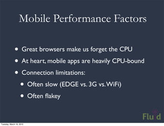 Mobile Performance Factors

             • Great browsers make us forget the CPU
             • At heart, mobile apps are ...