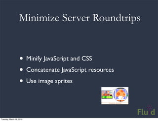 Minimize Server Roundtrips


                   • Minify JavaScript and CSS
                   • Concatenate JavaScript re...