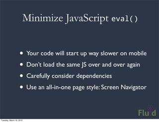 Minimize JavaScript eval()


                   • Your code will start up way slower on mobile
                   • Don’t ...