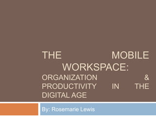 The mobile workspace:Organization & productivity in the digital age By: Rosemarie Lewis 