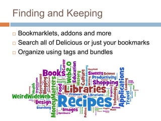 Finding and KeepingBookmarklets, addons and moreSearch all of Delicious or just your bookmarksOrganize using tags and bundles