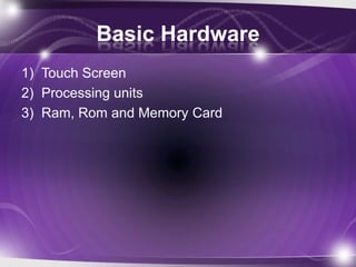 Extra FeaturesWhy Hardware?We study Engineering not Computer Science !!No one talks about hardware mostly OS’sKnow your hardware, Build Apps for itMaximize benefits of you mobileDecide before you buy any smart phone