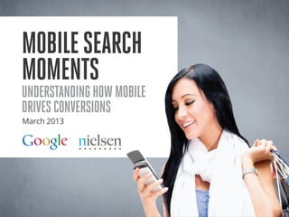 MobileSearch
Moments
UnderstandingHowMobile
DrivesConversions
March 2013
 