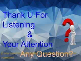 Thank U For
Listening
&
Your Attention
Any Question?if you want to make slides by me then just contact or
comment.
 